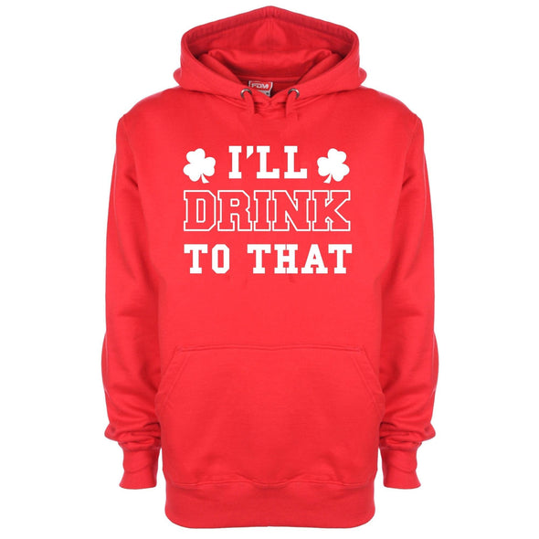 I'll Drink To That St Patrick's Printed Hoodie - Mr Wings Emporium 