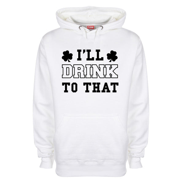 I'll Drink To That St Patrick's Printed Hoodie - Mr Wings Emporium 