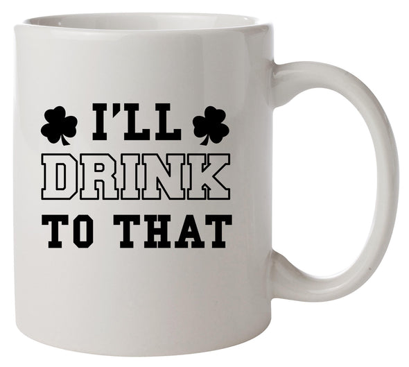 I'll Drink To That St Patrick's Printed Mug - Mr Wings Emporium 