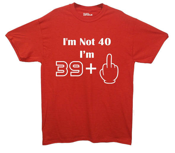 I'm Not 40 I'm 39 Plus One Printed T-Shirt - Mr Wings Emporium 
