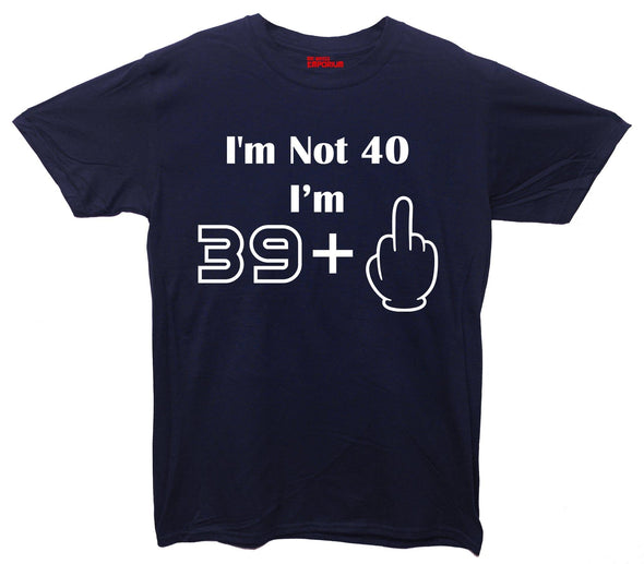 I'm Not 40 I'm 39 Plus One Printed T-Shirt - Mr Wings Emporium 