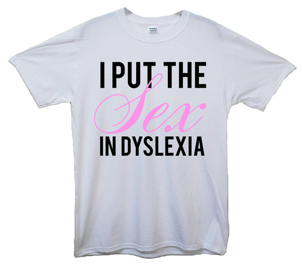 I Put The Sex In Dyslexia Printed T-Shirt - Mr Wings Emporium 