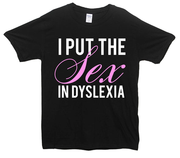 I Put The Sex In Dyslexia Printed T-Shirt - Mr Wings Emporium 