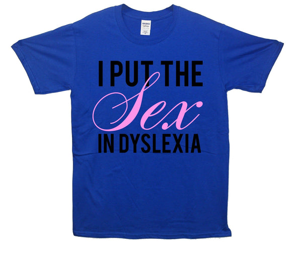 I Put The Sex In Dyslexia Printed T-Shirt - Mr Wings Emporium 