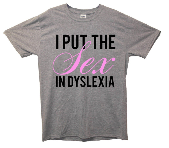 I Put The Sex In Dyslexia Printed T-Shirt - Mr Wings Emporium 