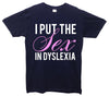 I Put The Sex In Dyslexia Printed T-Shirt - Mr Wings Emporium 