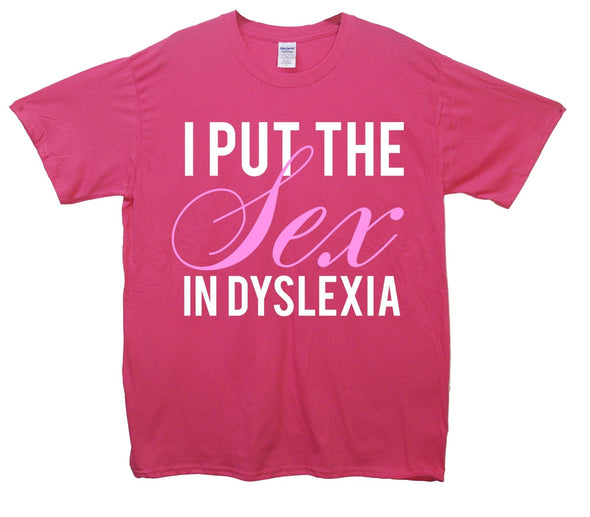 I Put The Sex In Dyslexia Printed T-Shirt - Mr Wings Emporium 