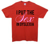 I Put The Sex In Dyslexia Printed T-Shirt - Mr Wings Emporium 