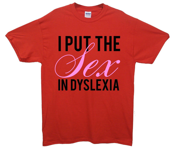 I Put The Sex In Dyslexia Printed T-Shirt - Mr Wings Emporium 
