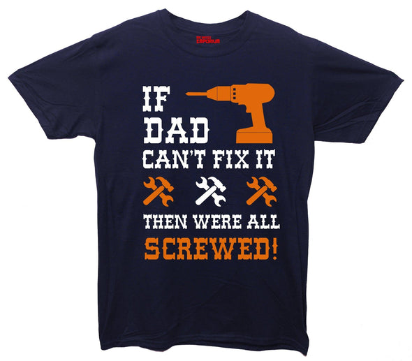 If Dad Can't Fix It, Then Were All Screwed Printed T-Shirt - Mr Wings Emporium 