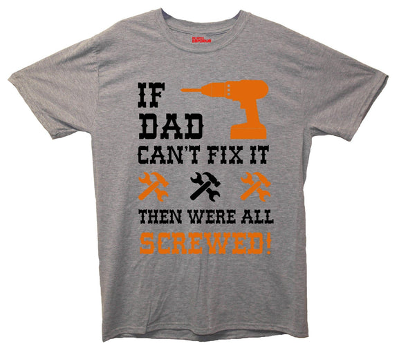 If Dad Can't Fix It, Then Were All Screwed Printed T-Shirt - Mr Wings Emporium 