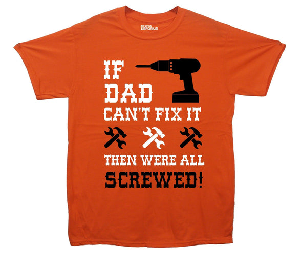 If Dad Can't Fix It, Then Were All Screwed Printed T-Shirt - Mr Wings Emporium 