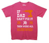 If Dad Can't Fix It, Then Were All Screwed Printed T-Shirt - Mr Wings Emporium 