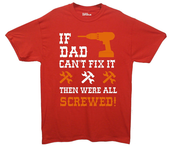 If Dad Can't Fix It, Then Were All Screwed Printed T-Shirt - Mr Wings Emporium 