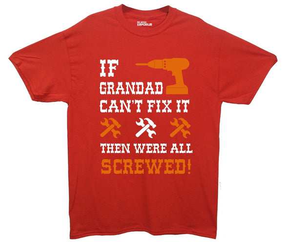 If Grandad Can't Fix It, Then Were All Screwed Printed T-Shirt - Mr Wings Emporium 