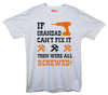 If Grandad Can't Fix It, Then Were All Screwed Printed T-Shirt - Mr Wings Emporium 
