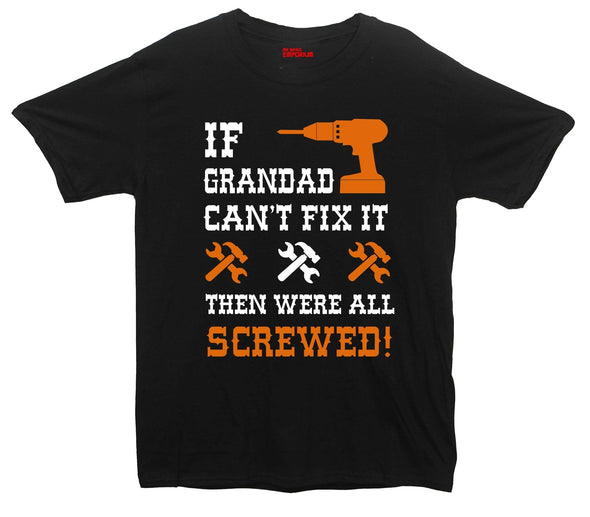 If Grandad Can't Fix It, Then Were All Screwed Printed T-Shirt - Mr Wings Emporium 