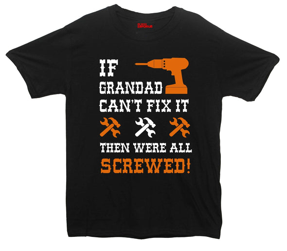 If Grandad Can't Fix It, Then Were All Screwed Printed T-Shirt - Mr Wings Emporium 