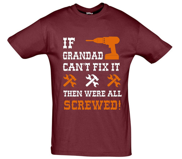 If Grandad Can't Fix It, Then Were All Screwed Printed T-Shirt - Mr Wings Emporium 
