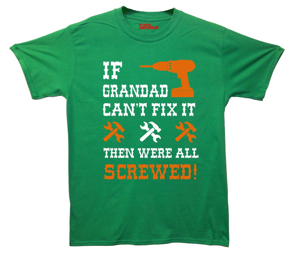 If Grandad Can't Fix It, Then Were All Screwed Printed T-Shirt - Mr Wings Emporium 