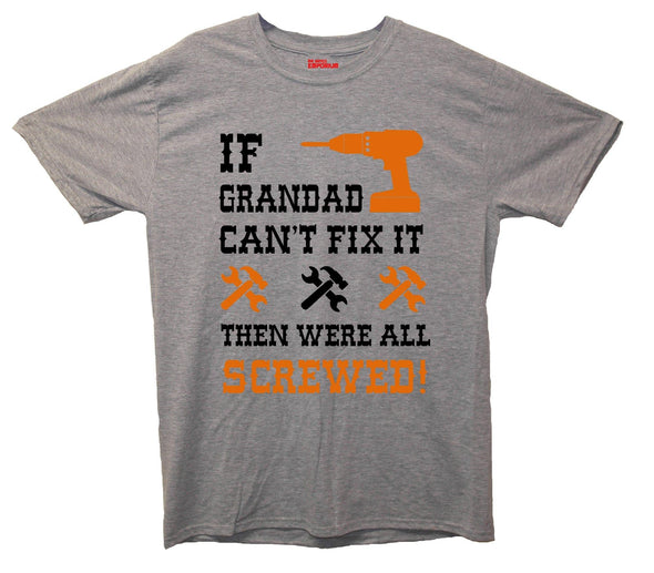 If Grandad Can't Fix It, Then Were All Screwed Printed T-Shirt - Mr Wings Emporium 