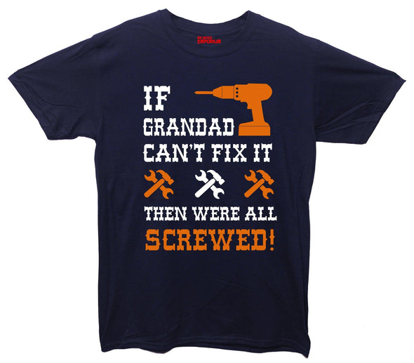 If Grandad Can't Fix It, Then Were All Screwed Printed T-Shirt - Mr Wings Emporium 