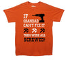 If Grandad Can't Fix It, Then Were All Screwed Printed T-Shirt - Mr Wings Emporium 