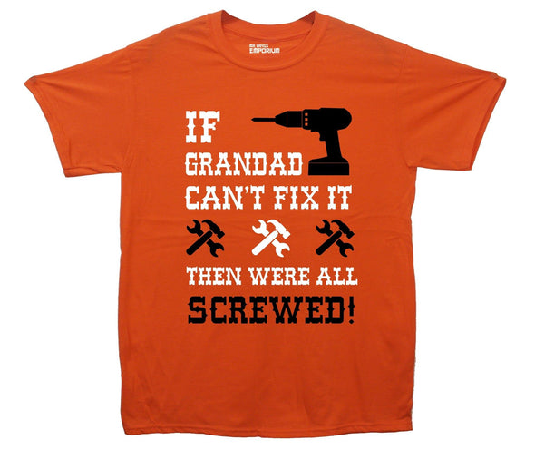 If Grandad Can't Fix It, Then Were All Screwed Printed T-Shirt - Mr Wings Emporium 
