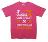 If Grandad Can't Fix It, Then Were All Screwed Printed T-Shirt - Mr Wings Emporium 