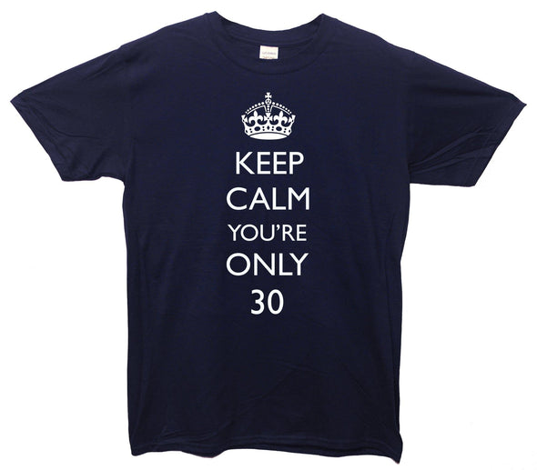 Keep Calm You're Only 30 Printed T-Shirt - Mr Wings Emporium 