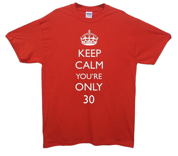 Keep Calm You're Only 30 Printed T-Shirt - Mr Wings Emporium 