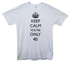 Keep Calm You're Only 40 Printed T-Shirt - Mr Wings Emporium 