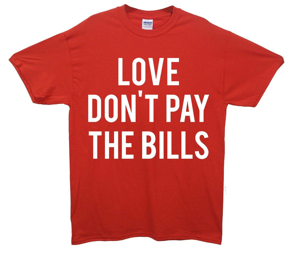 Love Don't Pay The Bills Printed T-Shirt - Mr Wings Emporium 