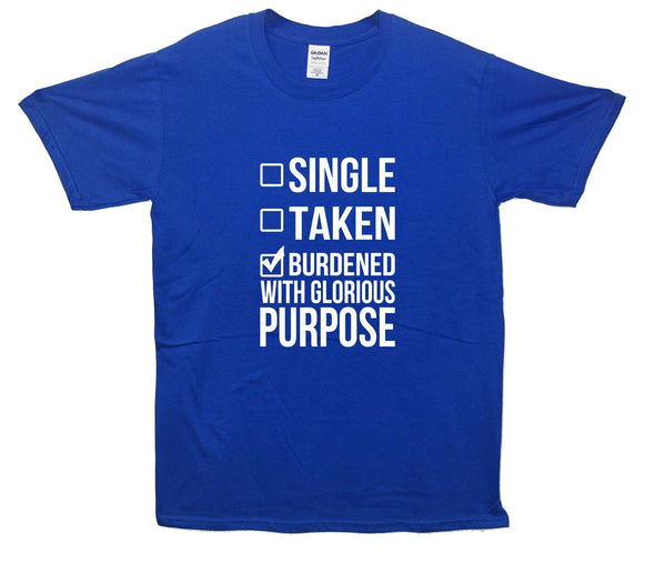 Single, Taken, Burdened With Glorious Purpose Printed T-Shirt - Mr Wings Emporium 