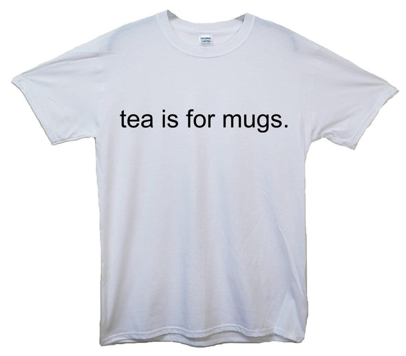 Tea Is For Mugs Printed T-Shirt - Mr Wings Emporium 