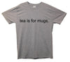 Tea Is For Mugs Printed T-Shirt - Mr Wings Emporium 