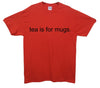 Tea Is For Mugs Printed T-Shirt - Mr Wings Emporium 