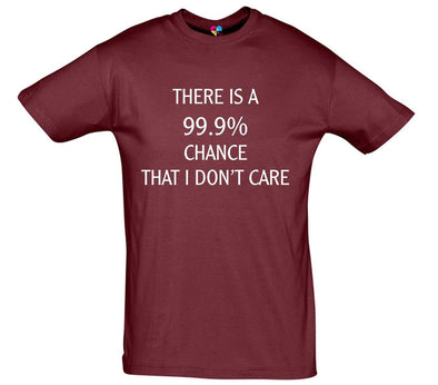 There Is A 99.9% Chance That I Don't Care Printed T-Shirt - Mr Wings Emporium 