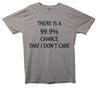 There Is A 99.9% Chance That I Don't Care Printed T-Shirt - Mr Wings Emporium 