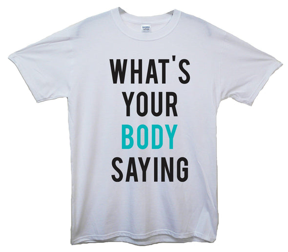 What's Your Body Saying Printed T-Shirt - Mr Wings Emporium 