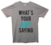 What's Your Body Saying Printed T-Shirt - Mr Wings Emporium 