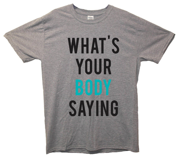What's Your Body Saying Printed T-Shirt - Mr Wings Emporium 