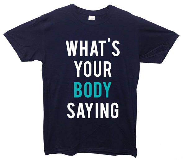 What's Your Body Saying Printed T-Shirt - Mr Wings Emporium 