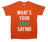 What's Your Body Saying Printed T-Shirt - Mr Wings Emporium 