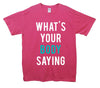 What's Your Body Saying Printed T-Shirt - Mr Wings Emporium 