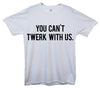 You Can't Twerk With Us Mean Girls Printed T-Shirt - Mr Wings Emporium 