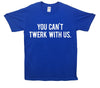You Can't Twerk With Us Mean Girls Printed T-Shirt - Mr Wings Emporium 