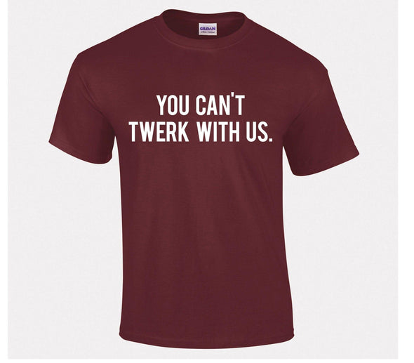 You Can't Twerk With Us Mean Girls Printed T-Shirt - Mr Wings Emporium 