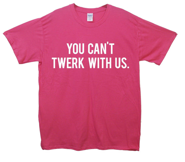 You Can't Twerk With Us Mean Girls Printed T-Shirt - Mr Wings Emporium 