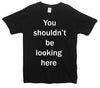 You Shouldn't Be Looking Here T-Shirt - Mr Wings Emporium 